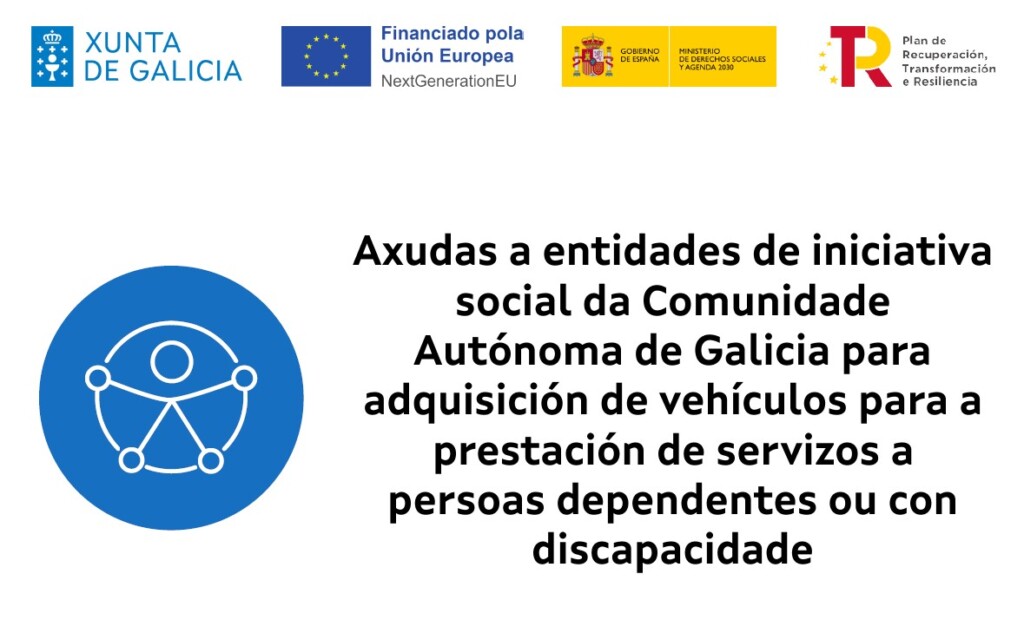 Axudas a entidades de iniciativa social da Comunidade Autónoma de Galicia para adquisición de vehículos para a prestación de servizos a persoas dependentes ou con discapacidade NEXTGENeration EU Axudas a entidades de iniciativa social da Comunidade Autónoma de Galicia para adquisición de vehículos para a prestación de servizos a persoas dependentes ou con discapacidade